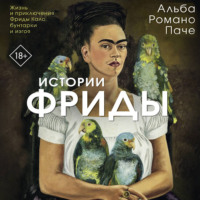 . Истории Фриды. Жизнь и приключения Фриды Кало, бунтарки и изгоя