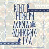 Кент Нерберн. Дорога Одинокого Пса