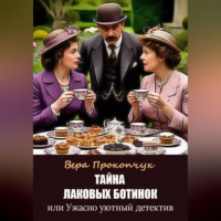 Вера Анатольевна Прокопчук. Тайна лаковых ботинок или Ужасно уютный детектив
