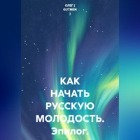 ОЛЕГ ( GUTMEN ). КАК НАЧАТЬ РУССКУЮ МОЛОДОСТЬ. Эпилог.