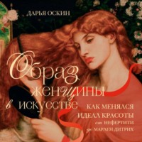 Дарья Оскин. Образ женщины в искусстве. Как менялся идеал красоты от Нефертити до Марлен Дитрих