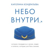 Каролина Кондратьева. Небо внутри. Истории стюардессы о жизни, людях и полетах, которые учат быть сильнее