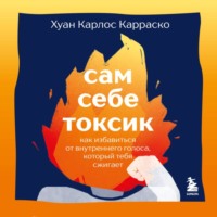 Хуан Карлос Карраско. Сам себе токсик. Как избавиться от внутреннего голоса, который тебя сжигает