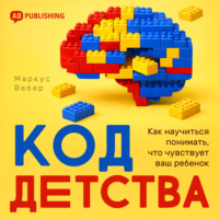 Маркус Вебер. Код детства. Как научиться понимать, что чувствует ваш ребенок