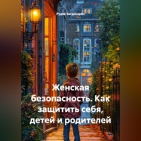 Рудик Багдасарян. Женская безопасность. Как защитить себя, детей и родителей