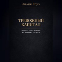 Лилия Роуз. Тревожный капитал. Почему рост дохода не убирает тревогу