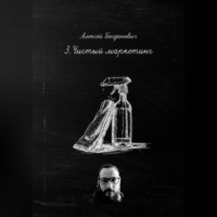 Алексей Богданович. 3.Чистый маркетинг: Как продавать воду, пену и блеск дороже, чем конкуренты
