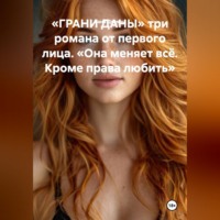 Дана Дуняша. «ГРАНИ ДАНЫ» три романа от первого лица. «Она меняет всё. Кроме права любить.»