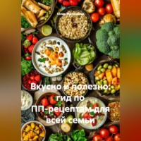 Юлия Валерьевна Малянкина. Вкусно и полезно: гид по ПП-рецептам для всей семьи