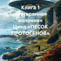 Максим Вячеславович Орлов. Книга 1 «Затерянная колония» Цикл «ПЕСОК ПРОТОГЕНОВ»