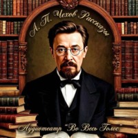 Аудиотеатр «Во Весь Голос». Чехов А. П. Рассказы