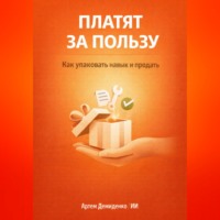 Артем Демиденко. Платят за пользу: Как упаковать навык и продать