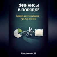 Артем Демиденко. Финансы в порядке: Бюджет, долги, подушка - простая система