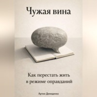 Артем Демиденко. Чужая вина: Как перестать жить в режиме оправданий