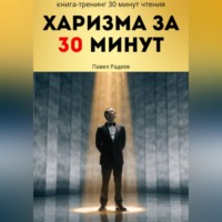 Павел Радеев. Харизма за 30 минут: практикум энергии, голоса и уверенного общения