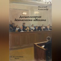 Александр Мельчаев. Дисциплинарная безопасность адвоката