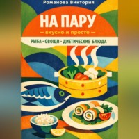 Романова Виктория. На пару — вкусно и просто — рыба, овощи, диетические блюда