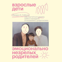 Линдси Гибсон. Взрослые дети эмоционально незрелых родителей. Как научиться ценить себя и наладить отношения с родителями