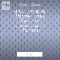 Оксана Шанти. Сказ про царя Димона, красу Кристину и младенца их Матвея. Сказка