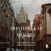 Агнесса Невская. Мистическая Москва. Самые загадочные места и легенды столицы, от которых захватывает дух