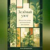 Артем Демиденко. Зеленый уют: Искусство ухода за комнатными растениями