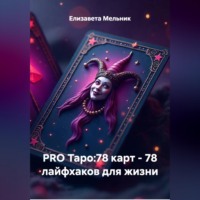 Елизавета Мельник. PRO Таро:78 карт – 78 лайфхаков для жизни