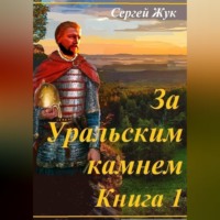 Сергей Жук. Исторические роман «За Уральским камнем». Книга 1 « Князь Шорин»