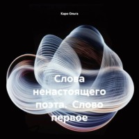 Каро Ольга. Слова ненастоящего поэта. Слово первое