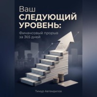 Тимур Автандилов. Ваш следующий уровень: Финансовый прорыв за 365 дней