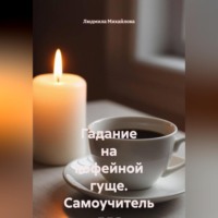 . Гадание на кофейной гуще. Самоучитель для начинающих