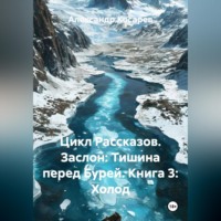 . Цикл Рассказов. Заслон: Тишина перед Бурей. Книга 3: Холод.