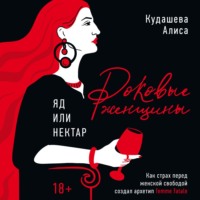 Алиса Кудашева. Роковые женщины: яд или нектар. Как страх перед женской свободой создал архетип femme fatale