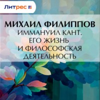 Михаил Михайлович Филиппов. Иммануил Кант. Его жизнь и философская деятельность