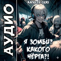 Алексей Сказ. Я зомби? Какого чёрта?!