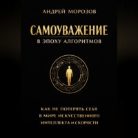 Андрей Морозов. Самоуважение в эпоху алгоритмов: как не потерять себя в мире искусственного интеллекта и скорости