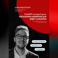 Александр Костин. ChatGPT каждый день: библиотека промптов для задач и решений