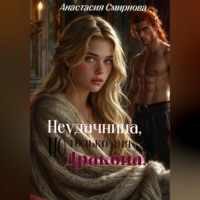Анастасия Алексеевна Смирнова. Неудачница, но только для дракона!