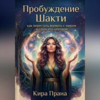 . Пробуждение Шакти: как перестать воевать с миром и стать его центром