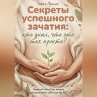 Софья Прима. Секреты успешного зачатия: кто знал, что это так просто? Научный подход для женщин, которые хотят обойтись без ЭКО