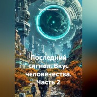 Ильгиз Абсалямов. Последний сигнал: Вкус человечества. Часть 2