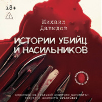 Михаил Давыдов. Истории убийц и насильников. Основано на реальной практике адвоката – ведущего подкаста CrimeCast