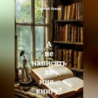 Сергей Усков. А не написать ли мне… книгу?