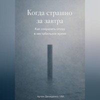 Артем Демиденко. Когда страшно за завтра: Как сохранить опору в нестабильное время