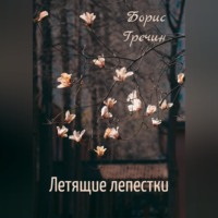 Борис Гречин. Летящие лепестки