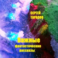 Сергей Тарасов. Важные фантастические рассказы