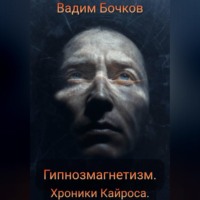 Вадим Бочков. Гипнозмагнетизм. Хроники Кайроса