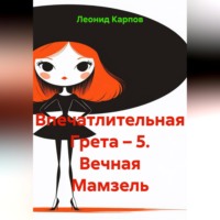 Леонид Карпов. Впечатлительная Грета – 5. Вечная Мамзель