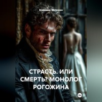 Владимир Юрьевич Малянкин. СТРАСТЬ. ИЛИ СМЕРТЬ? МОНОЛОГ РОГОЖИНА