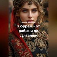 Вячеслав Вишневский. Хюррем – от рабыни до султанши