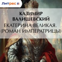 Казимир Валишевский. Екатерина Великая. (Роман императрицы)
